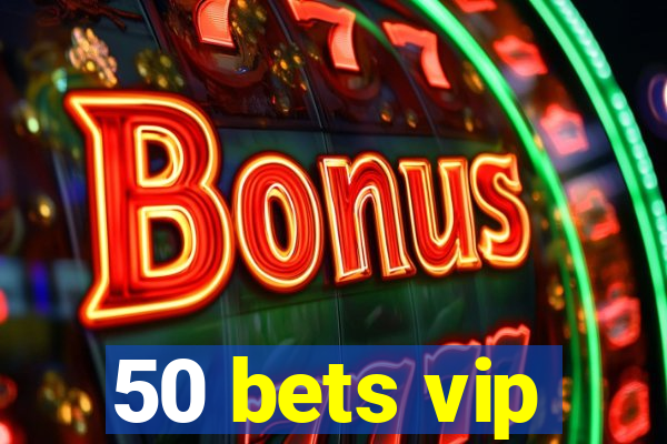 50 bets vip